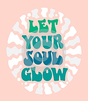 Self-care and self-love phrase design element with floral decoration - Let your soul glow - quote in groovy style